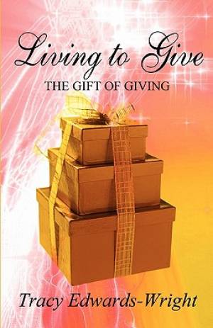 Living to Give: The Gift of Giving Tracy Edwards-Wright