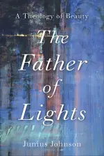 The Father of Lights (Theology for the Life of the World)