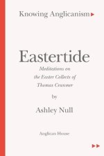 Knowing Anglicanism - Eastertide - Meditations on the Easter Collects of Thomas Cranmer