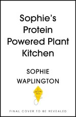 Soph's Plant Kitchen: Delicious high protein recipes to fuel you for life