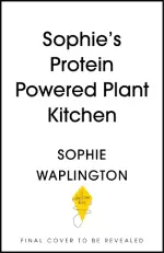 Soph's Plant Kitchen: Delicious high protein recipes to fuel you for life