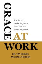 Grace at Work: The Secret to Getting More from Your Job Than a Paycheck