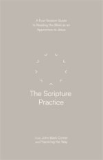 The Scripture Practice – A Four–Session Guide to Reading the Bible as an Apprentice to Jesus