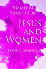 Jesus And Women : Beyond Feminism