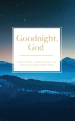 Goodnight, God: Nighttime Devotions to End Your Day God's Way