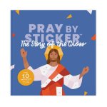 Pray by Sticker: Paint-by-Number Stickerbook - The Story of the Cross Stickerbook