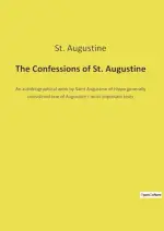 The Confessions of St. Augustine: An autobiographical work by Saint Augustine of Hippo generally considered one of Augustine's most important texts