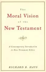 The Moral Vision of the New Testament: Community, Cross, New Creationa Contemporary Introduction to New Testament Ethic