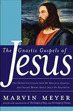 The Gnostic Gospels of Jesus: The Definitive Collection of Mystical Gospels and Secret Books about Jesus of Nazareth