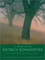 A Year with Dietrich Bonhoeffer: Daily Meditations from His Letters, Writings, and Sermons