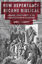 How Repentance Became Biblical: Judaism, Christianity, and the Interpretation of Scripture