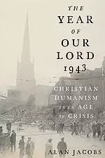 The Year of Our Lord 1943: Christian Humanism in an Age of Crisis