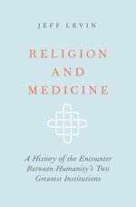 Religion and Medicine: A History of the Encounter Between Humanity's Two Greatest Institutions