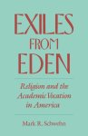 Exiles from Eden: Religion and the Academic Vocation in America