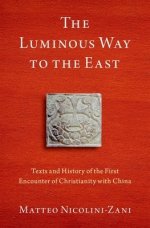 The Luminous Way to the East: Texts and History of the First Encounter of Christianity with China