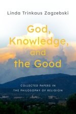 God, Knowledge, and the Good: Collected Papers in the Philosophy of Religion