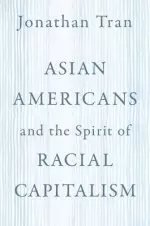 Asian Americans and the Spirit of Racial Capitalism