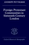 Foreign Protestant Communities in Sixteenth-century London