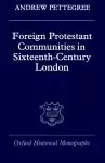 Foreign Protestant Communities in Sixteenth-century London