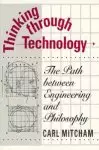 Thinking Through Technology: The Path Between Engineering and Philosophy