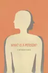 What Is a Person?: Rethinking Humanity, Social Life, and the Moral Good from the Person Up