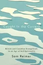 Caught in the Current: British and Canadian Evangelicals in an Age of Self-Spirituality Volume 14