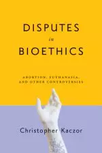 Disputes in Bioethics: Abortion, Euthanasia, and Other Controversies