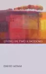 Living in Two Kingdoms