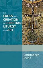 The Cross and Creation in Christian Liturgy and Art