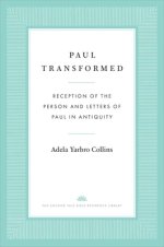 Paul Transformed: Reception of the Person and Letters of Paul in Antiquity