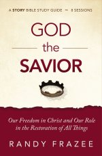 God the Savior Bible Study Guide Plus Streaming Video: Our Freedom in Christ and Our Role in the Restoration of All Things