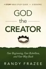 God the Creator Bible Study Guide Plus Streaming Video: Our Beginning, Our Rebellion, and Our Way Back