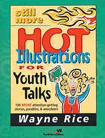 Still More Hot Illustrations for Youth Talks: 100 More Attention-Getting Stories, Parables, and Anecdotes