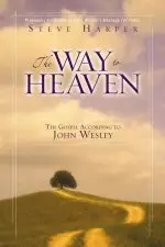 The Way to Heaven: the Gospel According to John Wesley