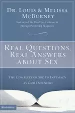 Real Questions, Real Answers About Sex: the Complete Guide to Intimacy as God Intended