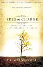 Free of Charge: Giving and Forgiving in a Culture Stripped of Grace