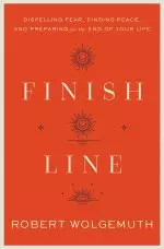 Finish Line: Dispelling Fear, Finding Peace, and Preparing for the End of Your Life