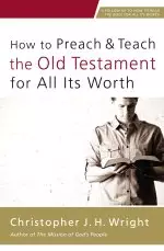 How to Preach and Teach the Old Testament for All its Worth