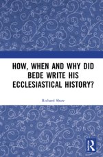 How, When and Why Did Bede Write His Ecclesiastical History?