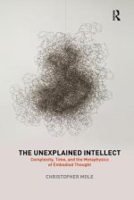 The Unexplained Intellect: Complexity, Time, and the Metaphysics of Embodied Thought