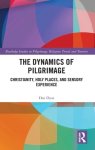 The Dynamics of Pilgrimage: Christianity, Holy Places, and Sensory Experience