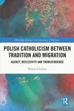 Polish Catholicism Between Tradition and Migration: Agency, Reflexivity and Transcendence