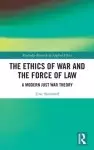 The Ethics of War and the Force of Law: A Modern Just War Theory