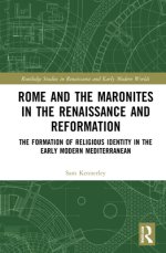 Rome and the Maronites in the Renaissance and Reformation: The Formation of Religious Identity in the Early Modern Mediterranean