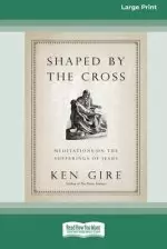 Shaped by the Cross:: Meditations on the Sufferings of Jesus [Standard Large Print 16 Pt Edition]