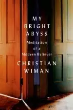 My Bright Abyss: Meditation of a Modern Believer