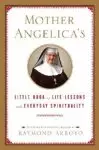 Mother Angelicas Little Book Of Life Lessons And Everyday Spirituality