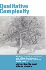 Qualitative Complexity : Ecology, Cognitive Processes and the Re-Emergence of Structures in Post-Humanist Social Theory