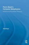 Pierre Bayle's Cartesian Metaphysics: Rediscovering Early Modern Philosophy