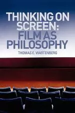 Thinking on Screen : Film as Philosophy